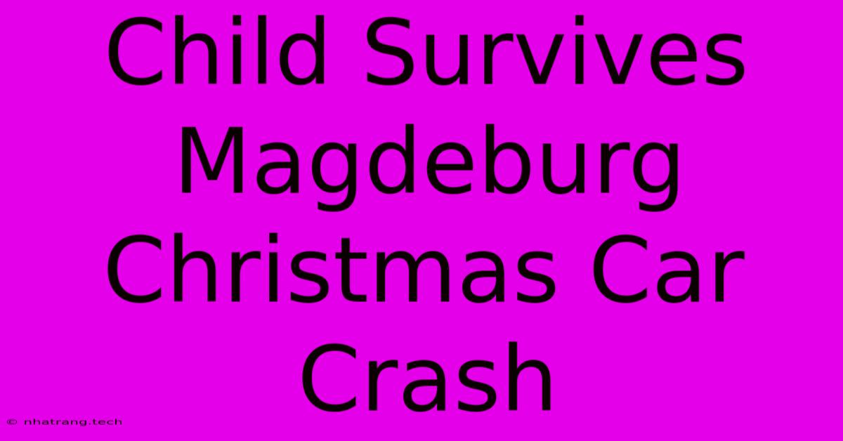 Child Survives Magdeburg Christmas Car Crash Child Survives Magdeburg Christmas Car Crash