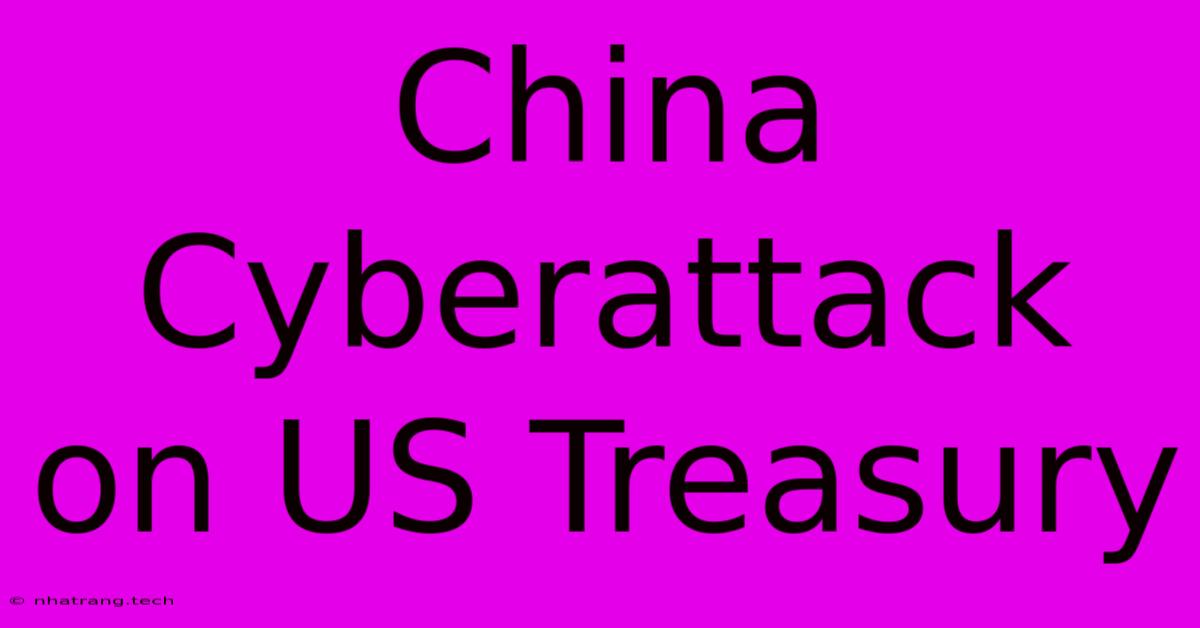 China Cyberattack On US Treasury