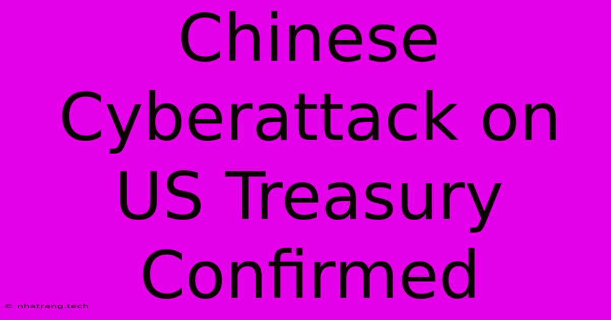 Chinese Cyberattack On US Treasury Confirmed