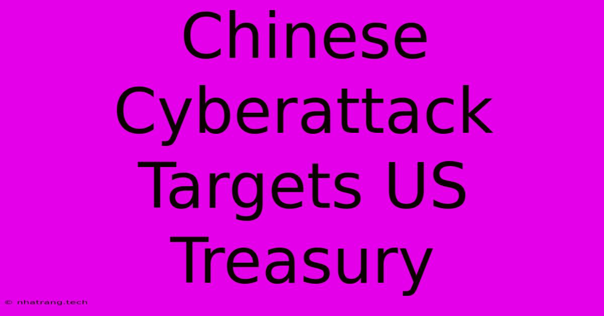 Chinese Cyberattack Targets US Treasury