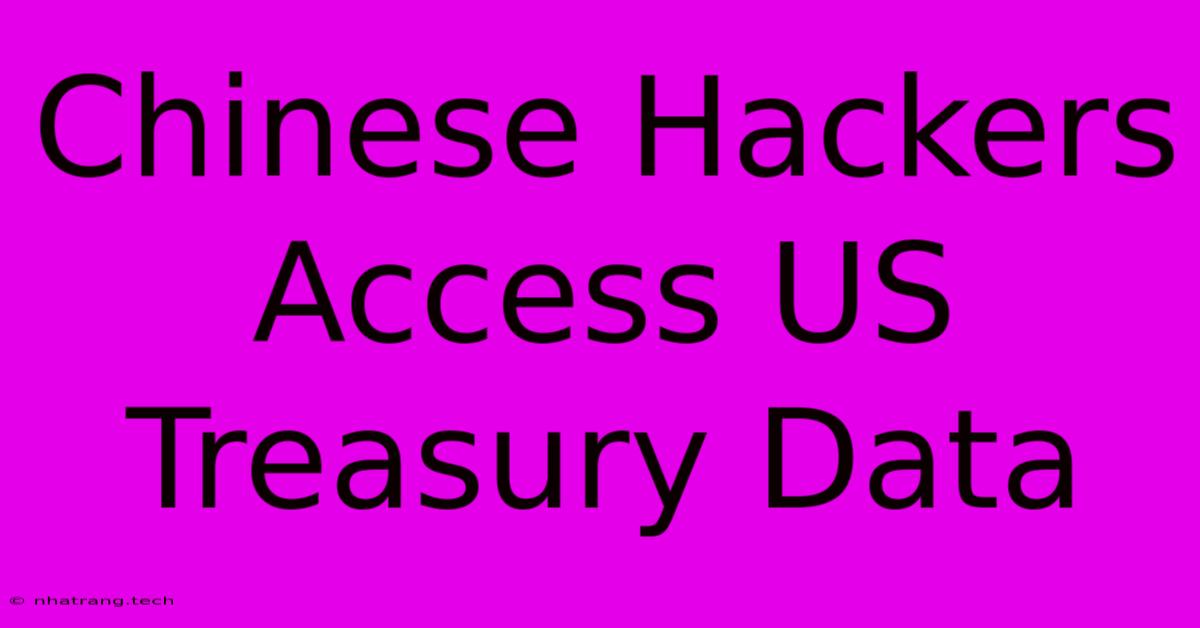 Chinese Hackers Access US Treasury Data