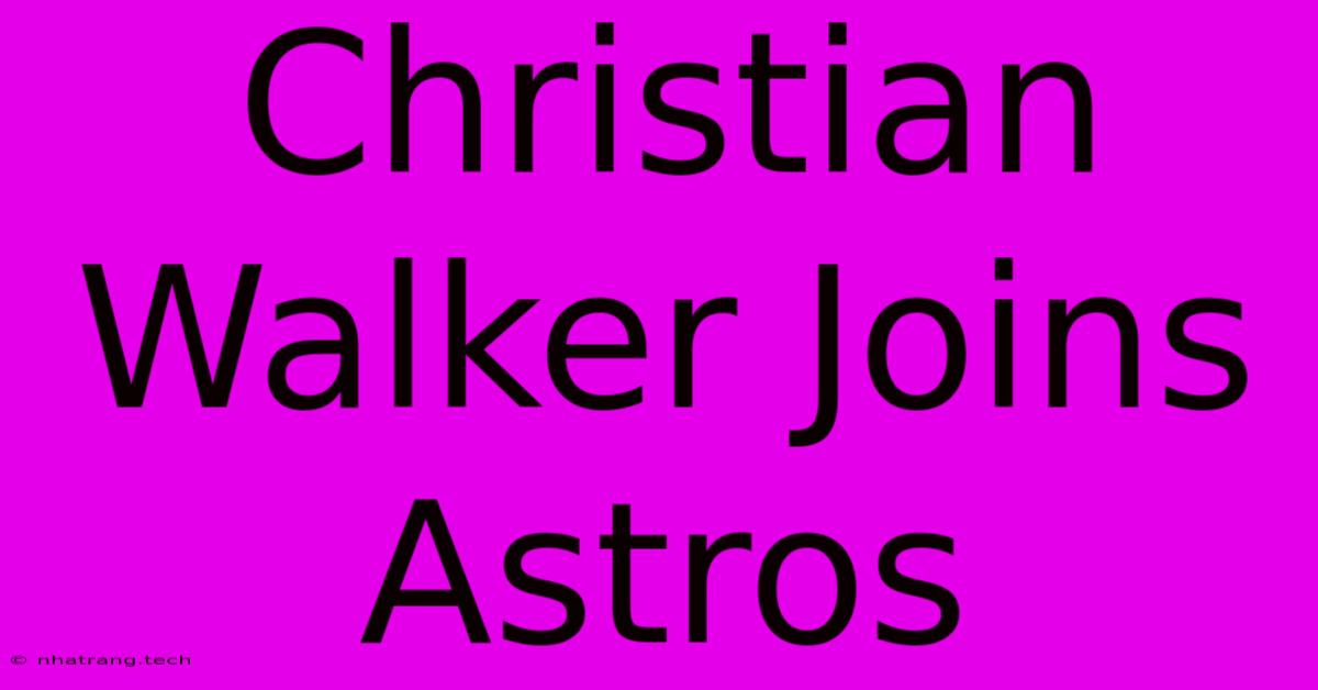 Christian Walker Joins Astros Christian Walker Joins Astros