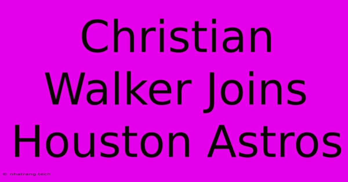 Christian Walker Joins Houston Astros Christian Walker Joins Houston Astros