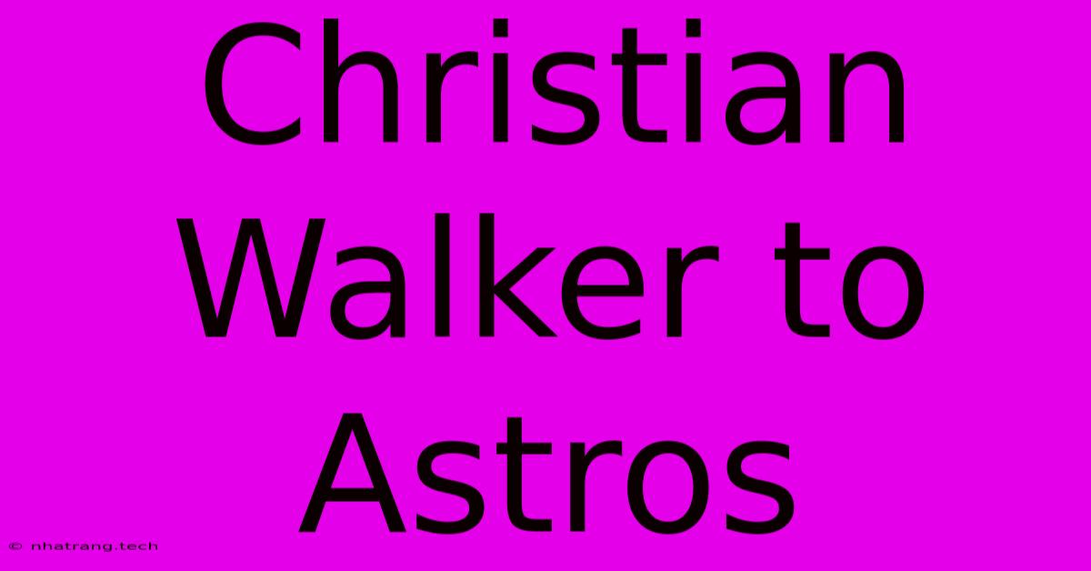 Christian Walker To Astros Christian Walker To Astros