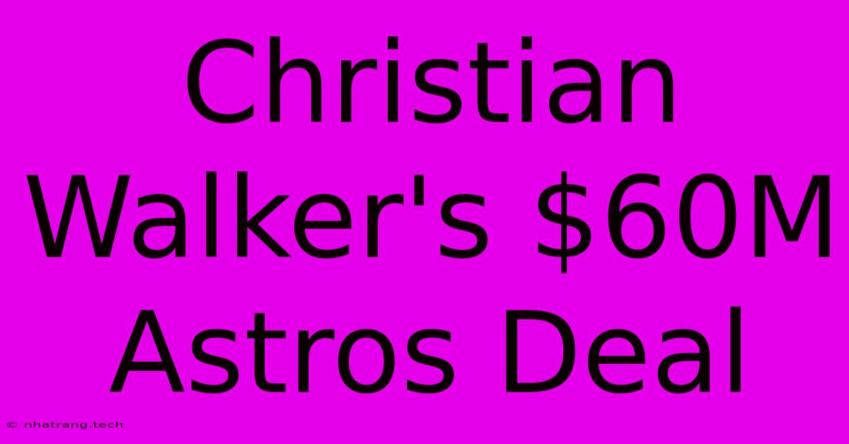 Christian Walker's $60M Astros Deal Christian Walker's $60M Astros Deal
