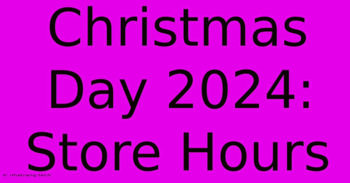 Christmas Day 2024: Store Hours