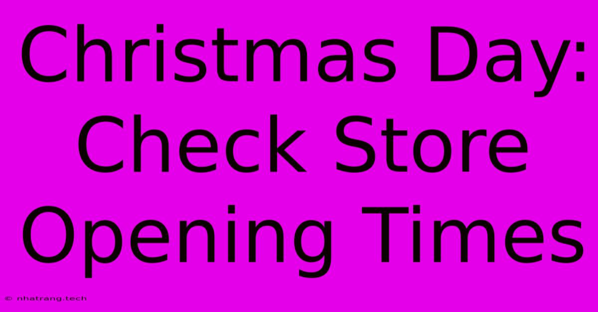 Christmas Day: Check Store Opening Times