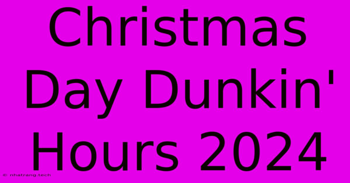 Christmas Day Dunkin' Hours 2024