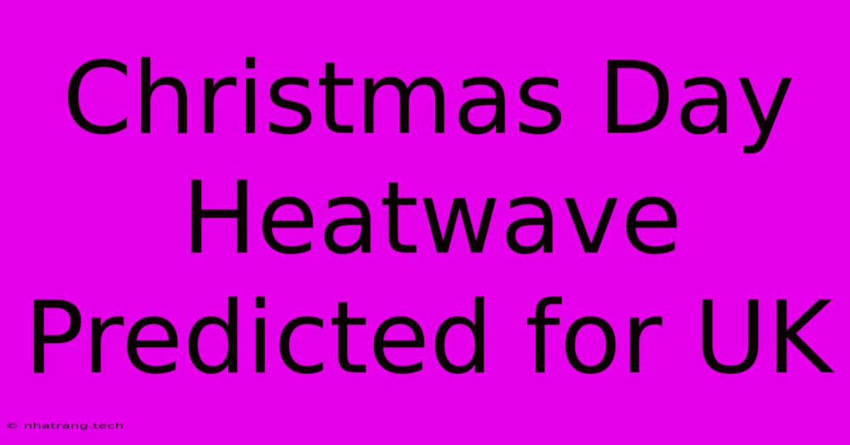 Christmas Day Heatwave Predicted For UK