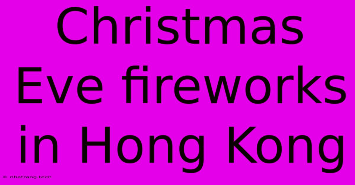 Christmas Eve Fireworks In Hong Kong