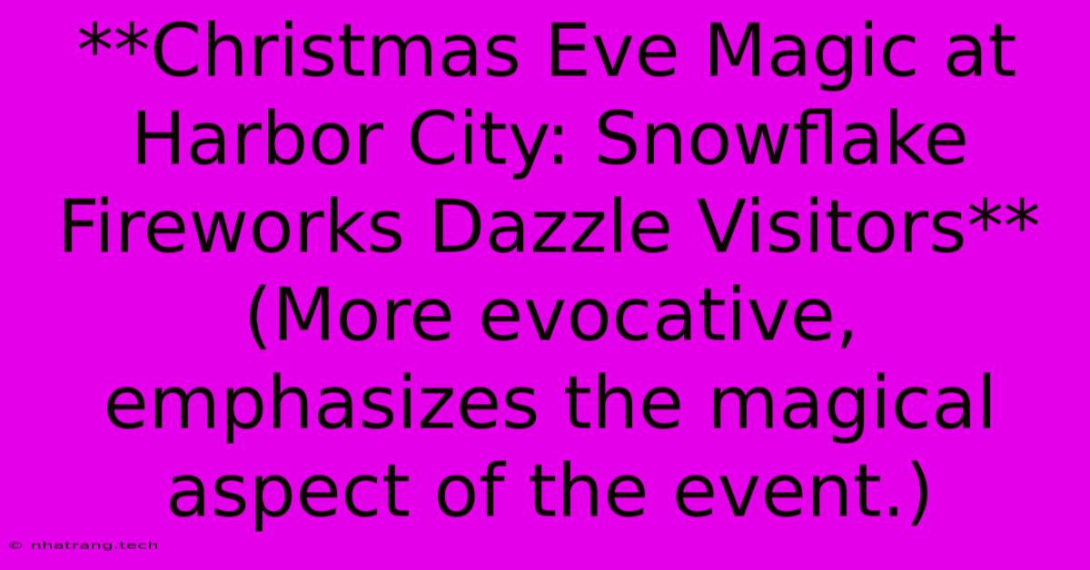 **Christmas Eve Magic At Harbor City: Snowflake Fireworks Dazzle Visitors** (More Evocative, Emphasizes The Magical Aspect Of The Event.)