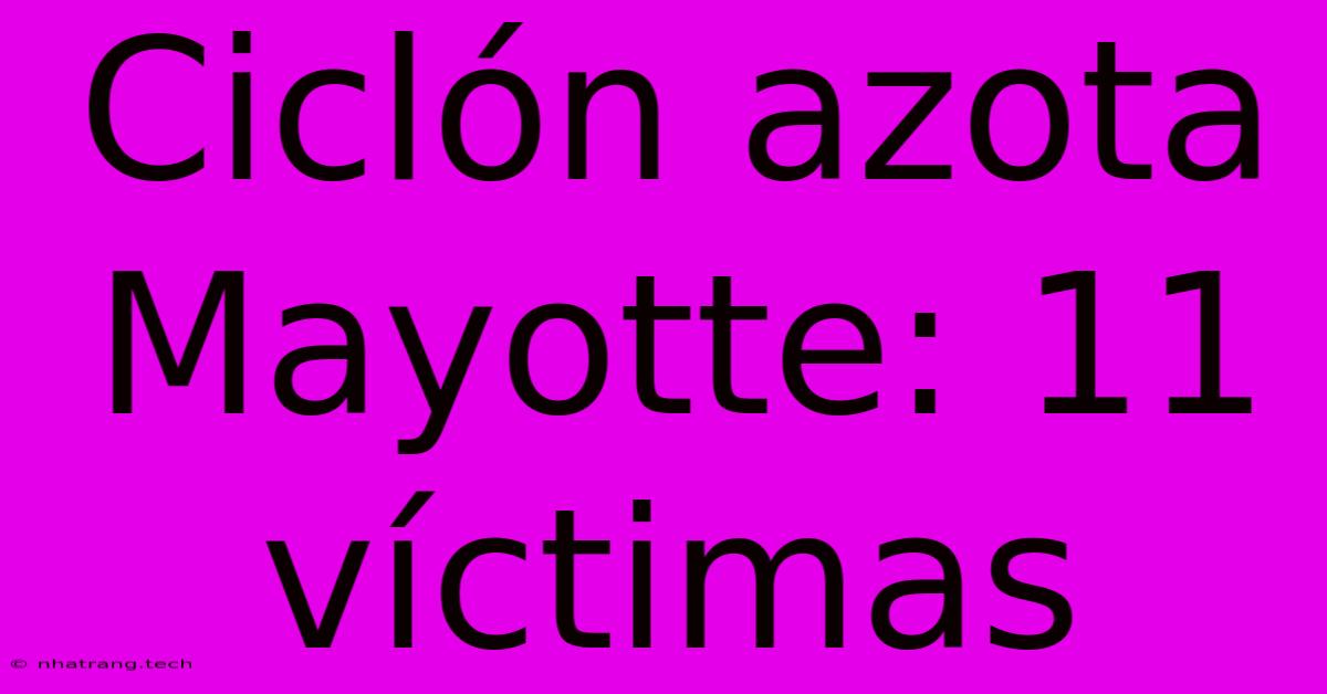 Cicl贸n Azota Mayotte: 11 V铆ctimas Cicl贸n Azota Mayotte: 11 V铆ctimas