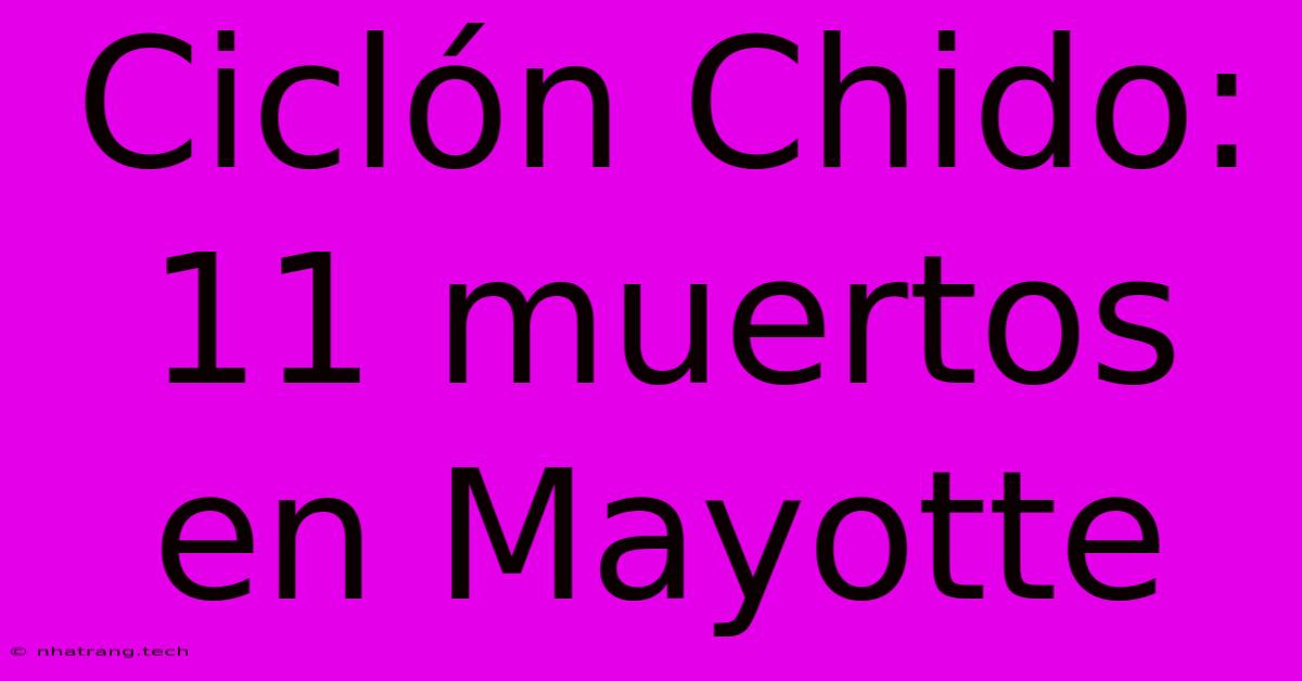 Ciclón Chido: 11 Muertos En Mayotte Ciclón Chido: 11 Muertos En Mayotte