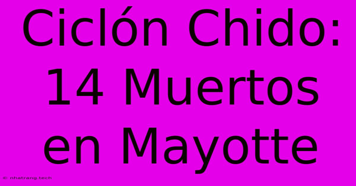 Ciclón Chido: 14 Muertos En Mayotte Ciclón Chido: 14 Muertos En Mayotte