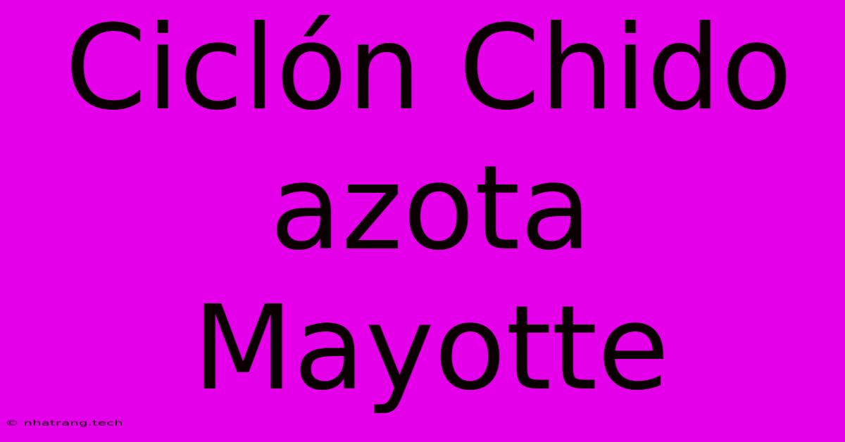 Cicl贸n Chido Azota Mayotte Cicl贸n Chido Azota Mayotte