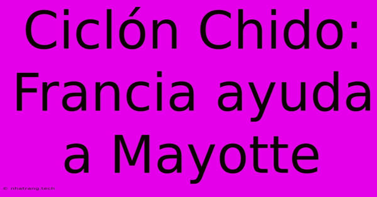 Cicl贸n Chido: Francia Ayuda A Mayotte Cicl贸n Chido: Francia Ayuda A Mayotte