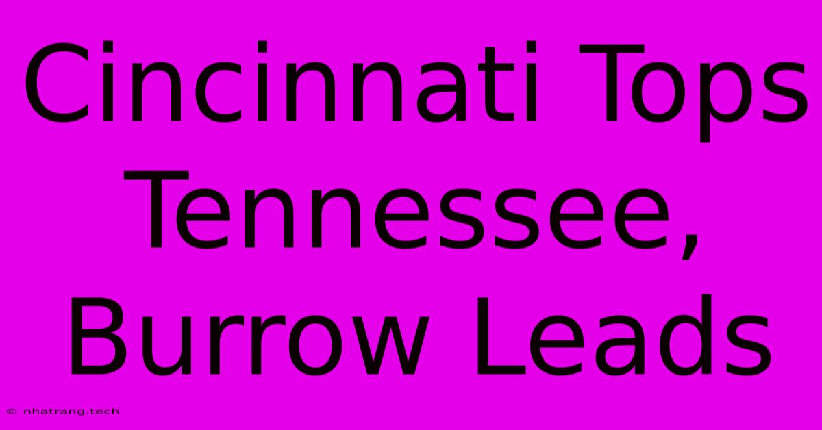 Cincinnati Tops Tennessee, Burrow Leads Cincinnati Tops Tennessee, Burrow Leads