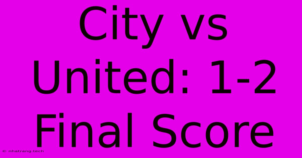 City Vs United: 1-2 Final Score City Vs United: 1-2 Final Score