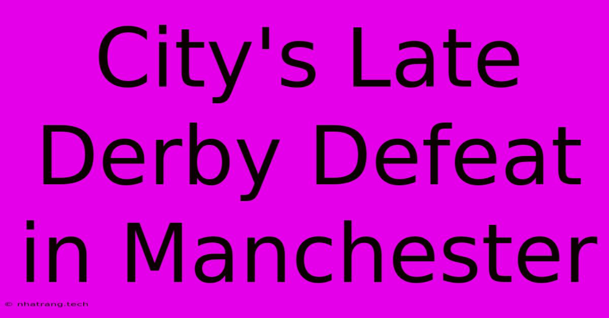 City's Late Derby Defeat In Manchester City's Late Derby Defeat In Manchester