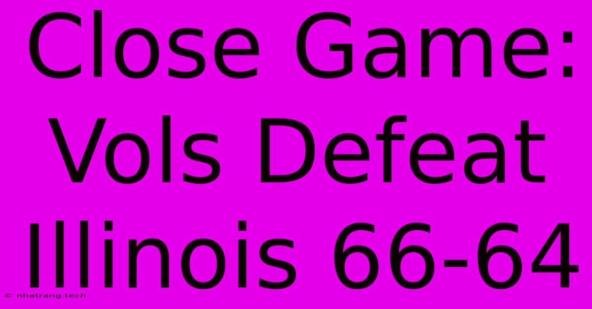Close Game: Vols Defeat Illinois 66-64 Close Game: Vols Defeat Illinois 66-64