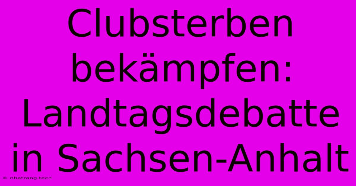 Clubsterben Bekämpfen: Landtagsdebatte In Sachsen-Anhalt Clubsterben Bekämpfen: Landtagsdebatte In Sachsen-Anhalt
