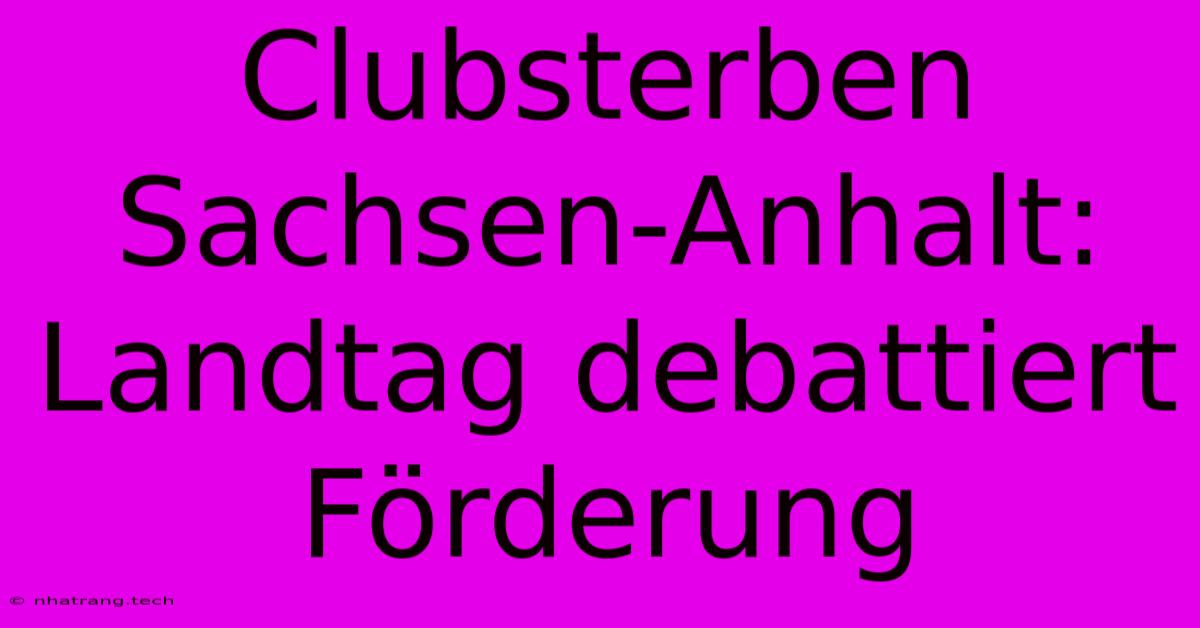 Clubsterben Sachsen-Anhalt: Landtag Debattiert Fรถrderung Clubsterben Sachsen-Anhalt: Landtag Debattiert Fรถrderung