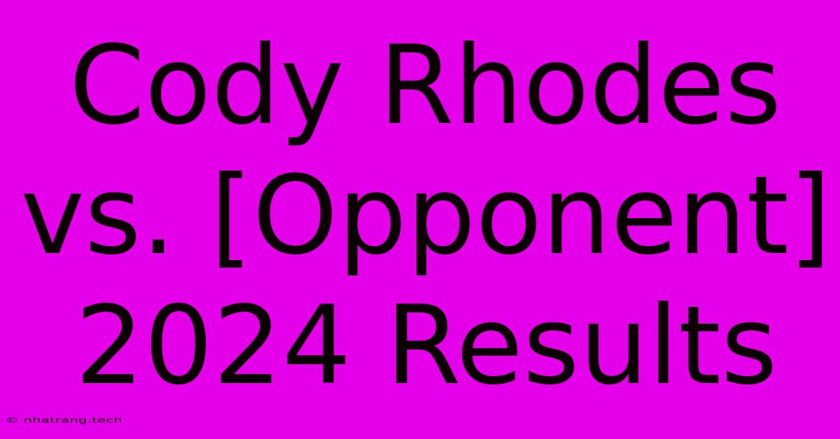 Cody Rhodes Vs. [Opponent] 2024 Results