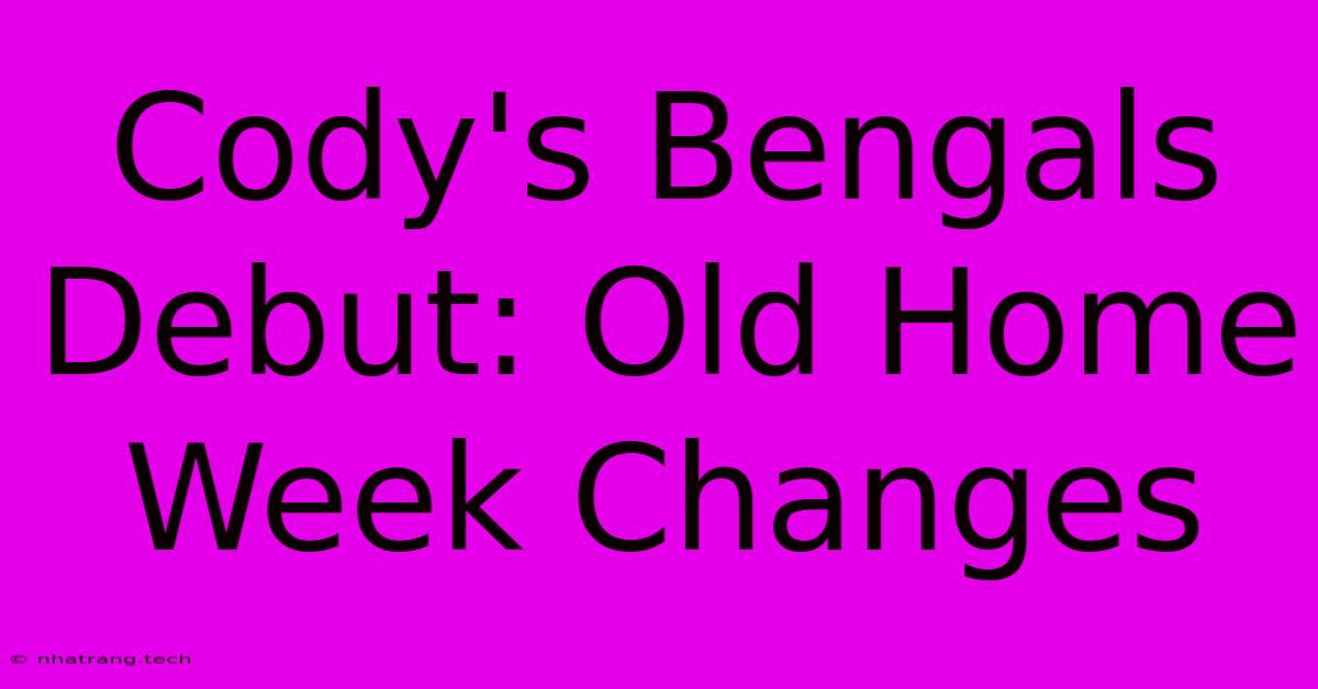 Cody's Bengals Debut: Old Home Week Changes Cody's Bengals Debut: Old Home Week Changes