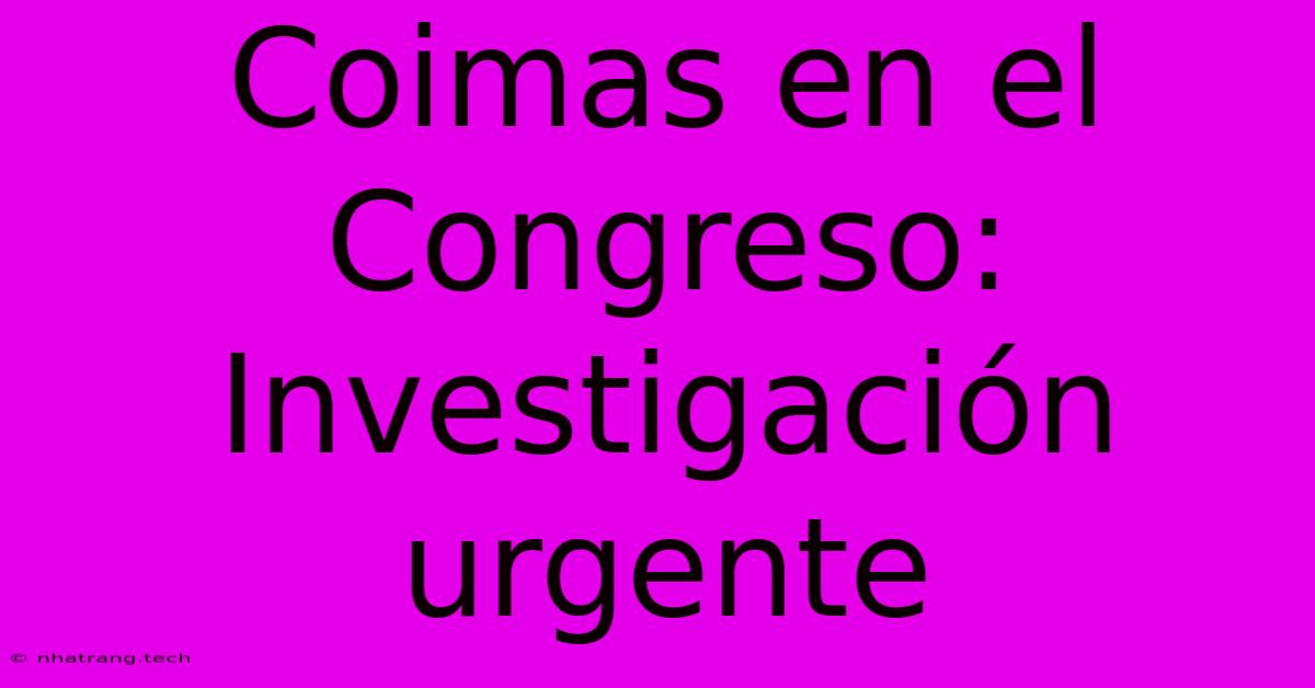 Coimas En El Congreso: Investigaci贸n Urgente Coimas En El Congreso: Investigaci贸n Urgente
