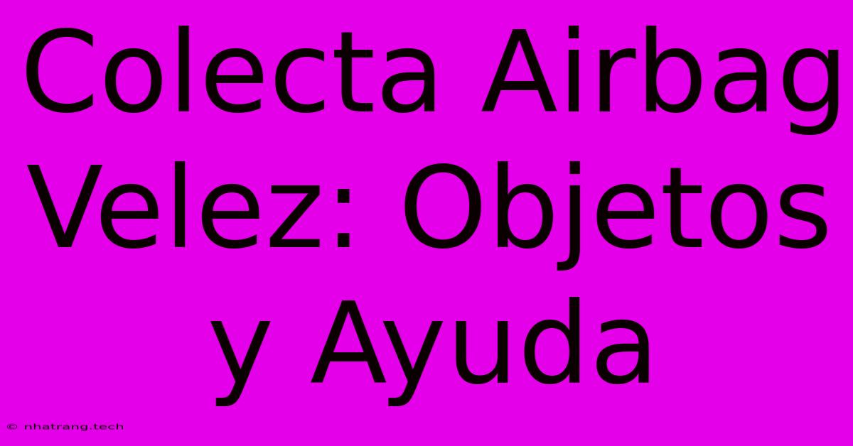 Colecta Airbag Velez: Objetos Y Ayuda Colecta Airbag Velez: Objetos Y Ayuda