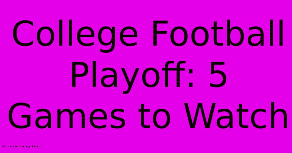 College Football Playoff: 5 Games To Watch College Football Playoff: 5 Games To Watch