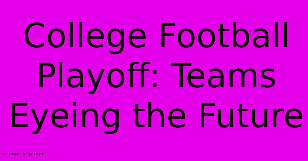 College Football Playoff: Teams Eyeing The Future