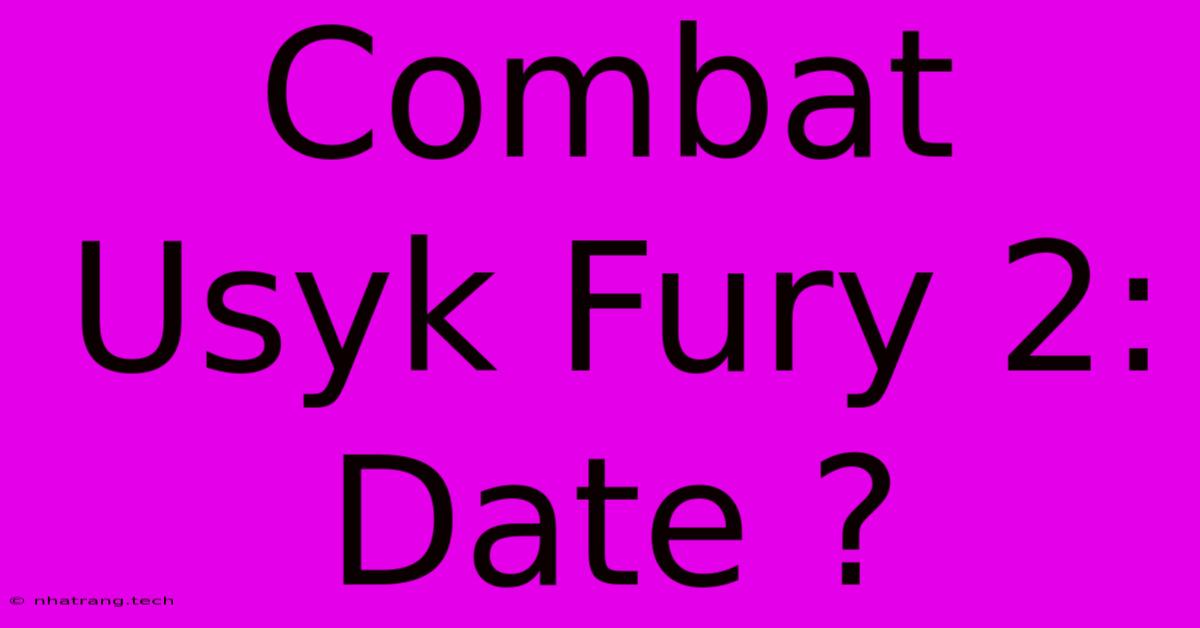 Combat Usyk Fury 2: Date ? Combat Usyk Fury 2: Date ?