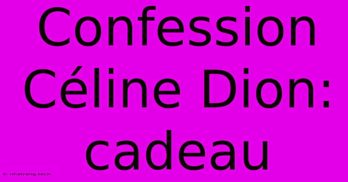 Confession Céline Dion: Cadeau