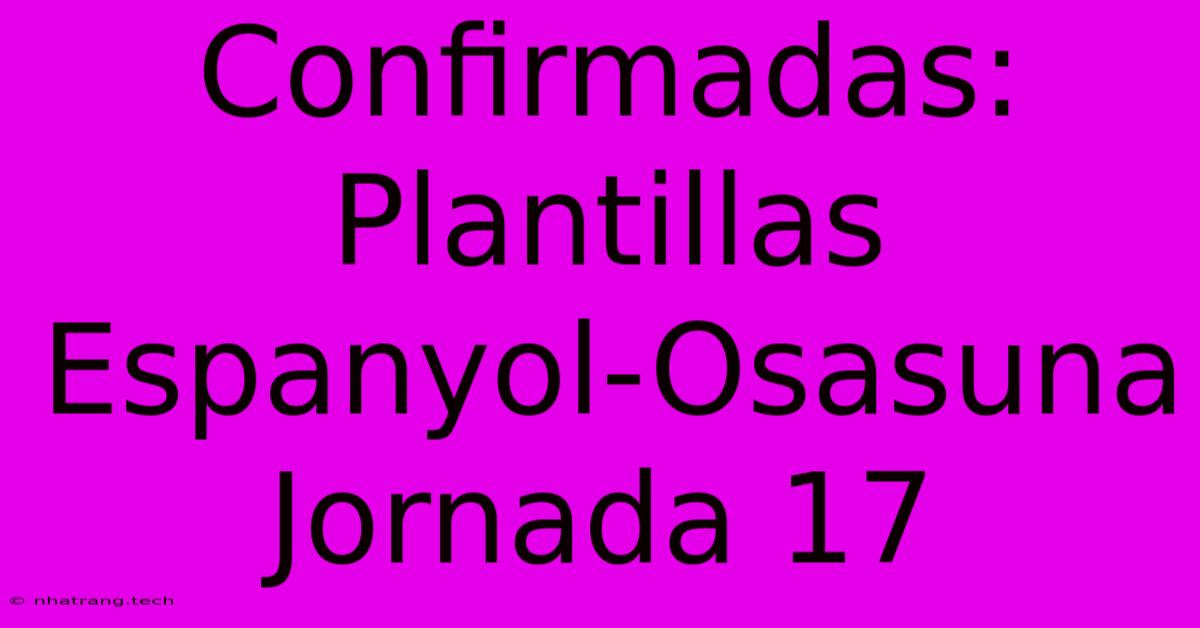 Confirmadas: Plantillas Espanyol-Osasuna Jornada 17 Confirmadas: Plantillas Espanyol-Osasuna Jornada 17