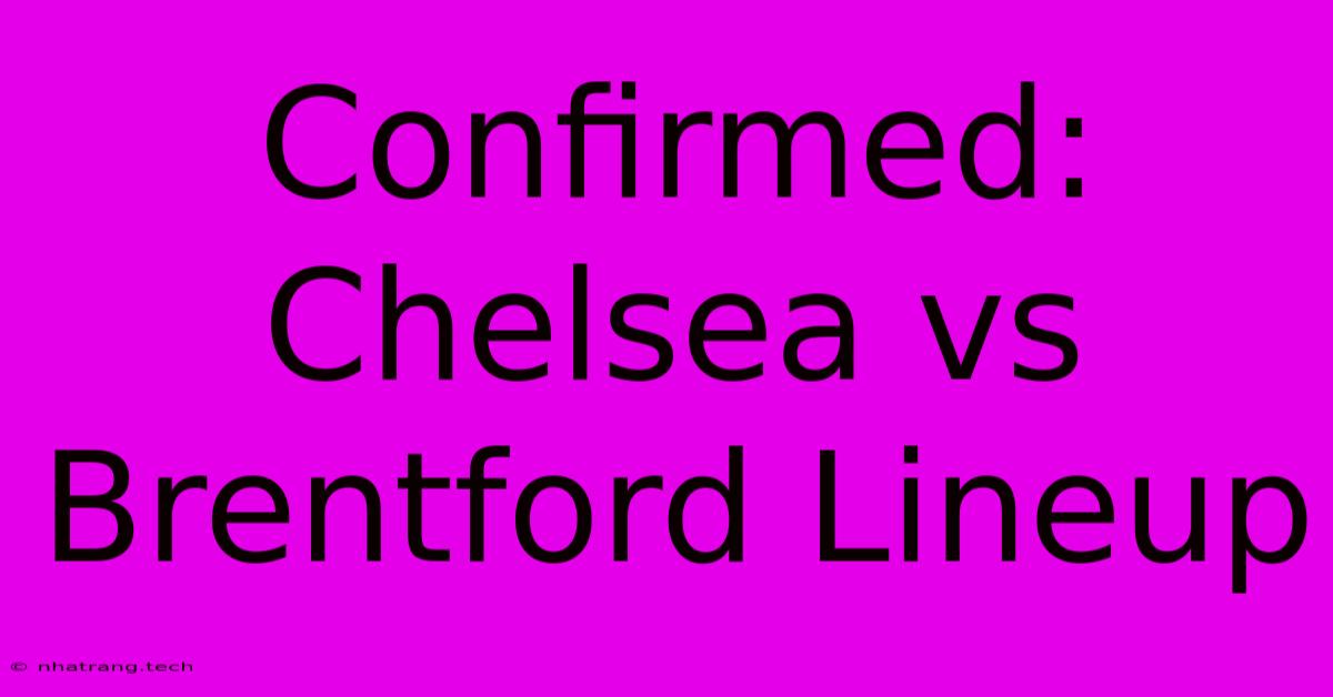 Confirmed: Chelsea Vs Brentford Lineup Confirmed: Chelsea Vs Brentford Lineup
