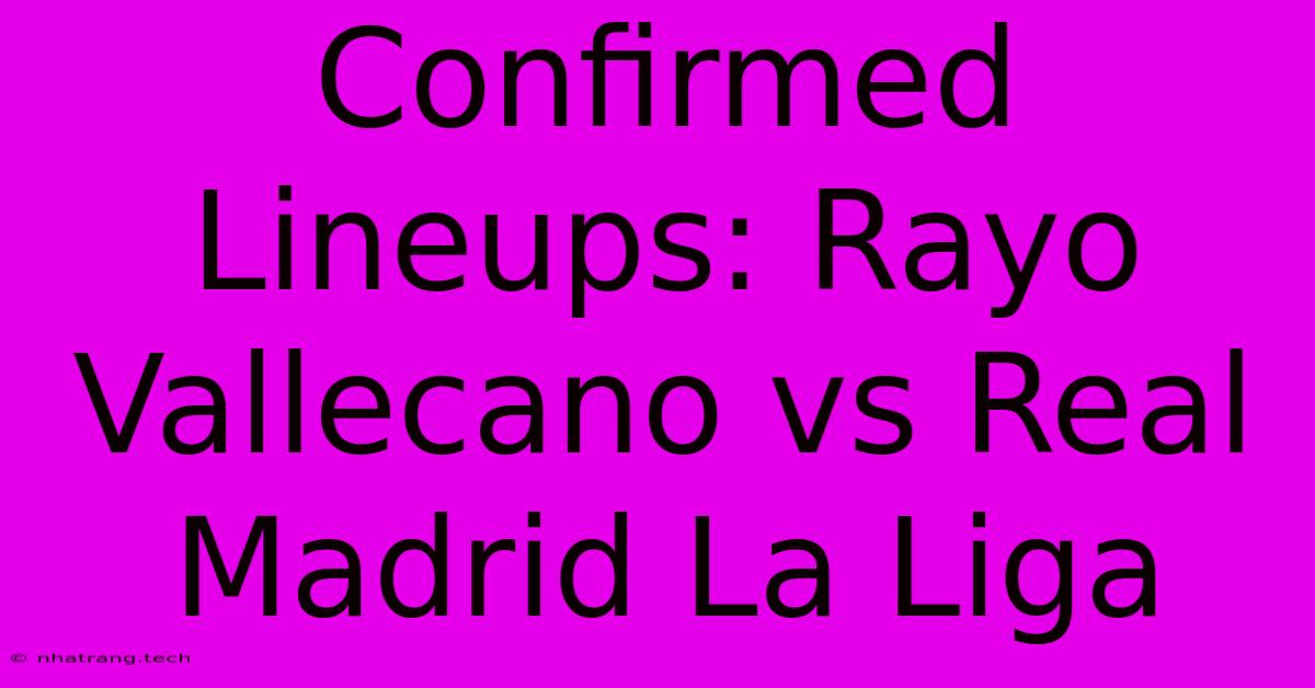 Confirmed Lineups: Rayo Vallecano Vs Real Madrid La Liga Confirmed Lineups: Rayo Vallecano Vs Real Madrid La Liga