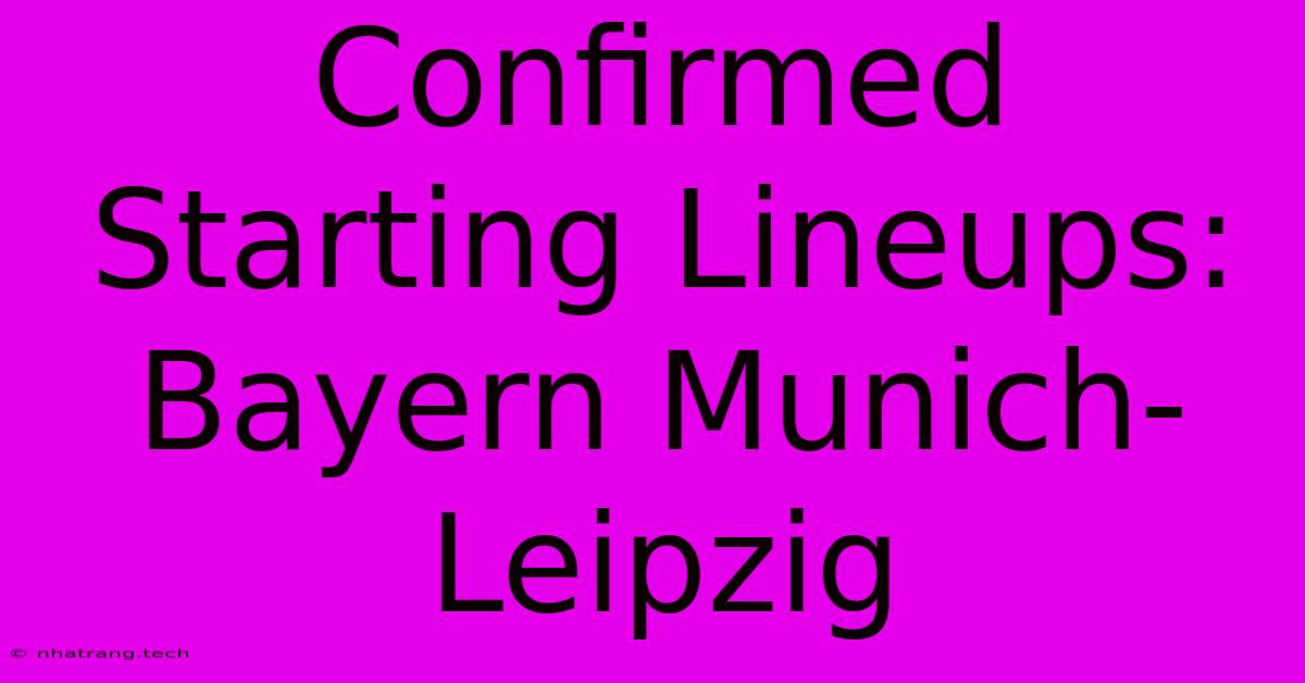 Confirmed Starting Lineups: Bayern Munich-Leipzig Confirmed Starting Lineups: Bayern Munich-Leipzig