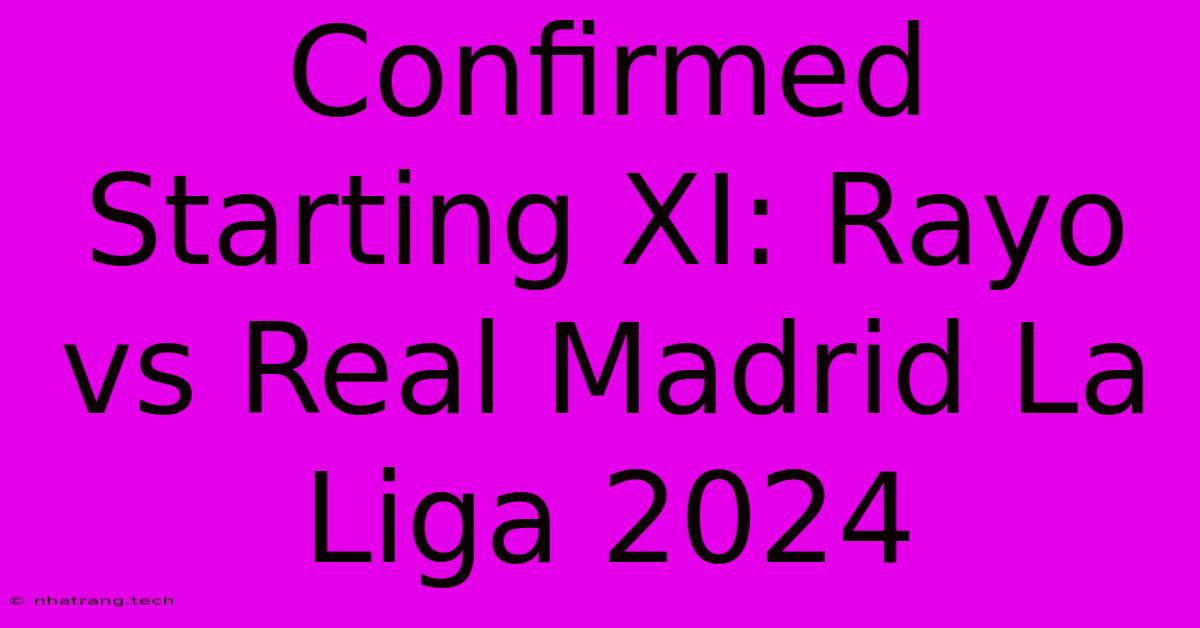 Confirmed Starting XI: Rayo Vs Real Madrid La Liga 2024 Confirmed Starting XI: Rayo Vs Real Madrid La Liga 2024