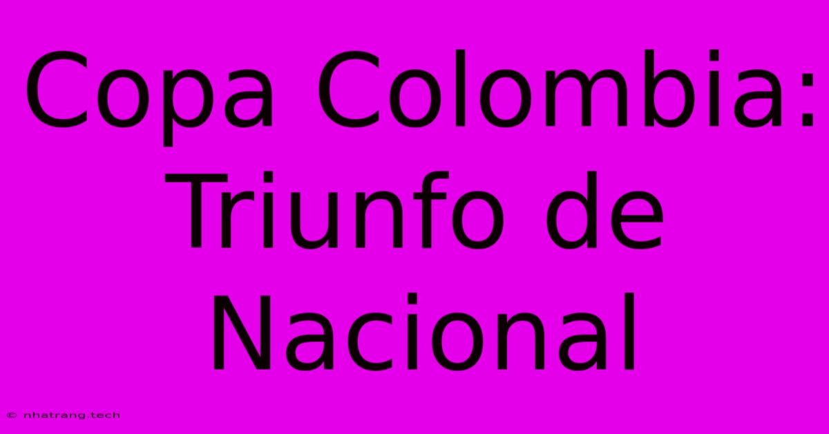 Copa Colombia: Triunfo De Nacional Copa Colombia: Triunfo De Nacional