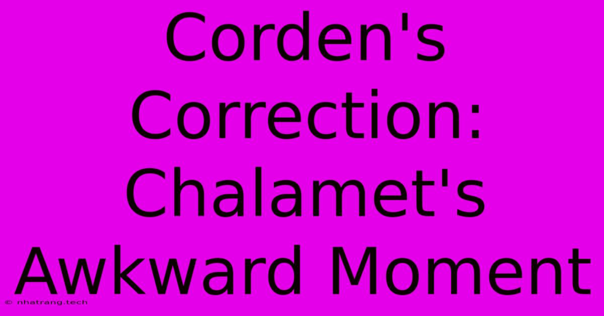 Corden's Correction: Chalamet's Awkward Moment Corden's Correction: Chalamet's Awkward Moment