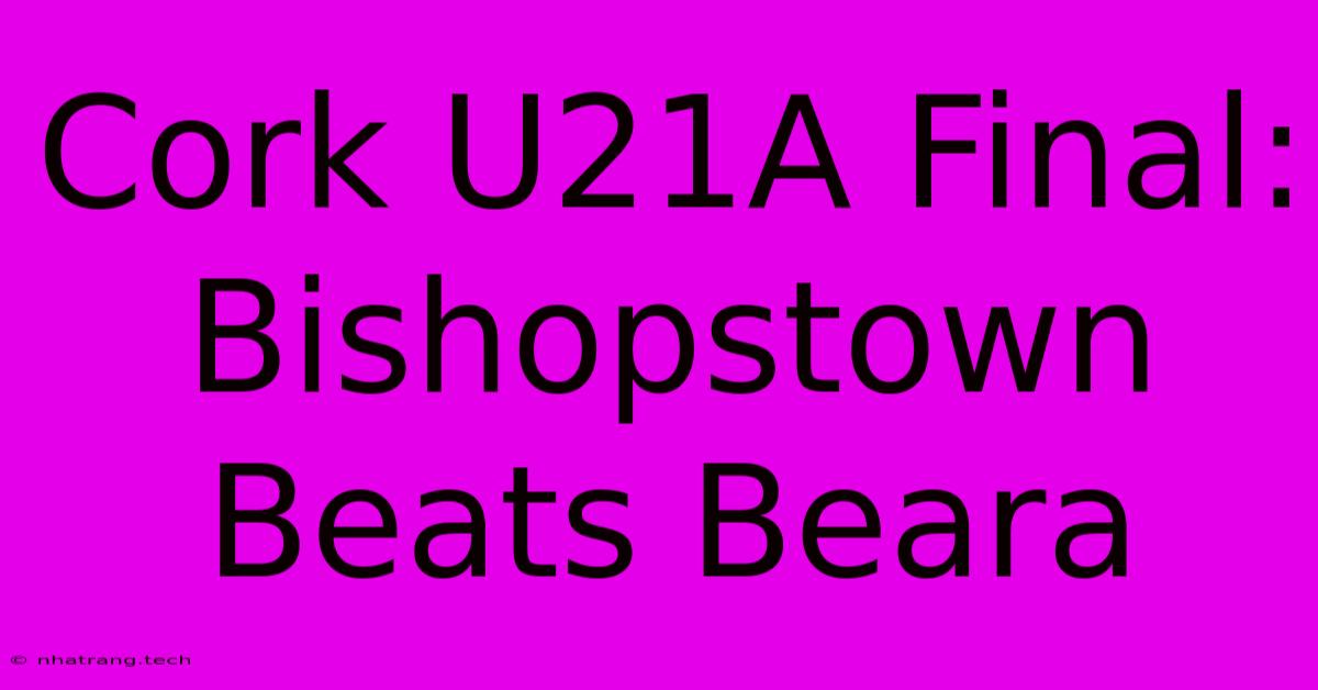 Cork U21A Final: Bishopstown Beats Beara Cork U21A Final: Bishopstown Beats Beara