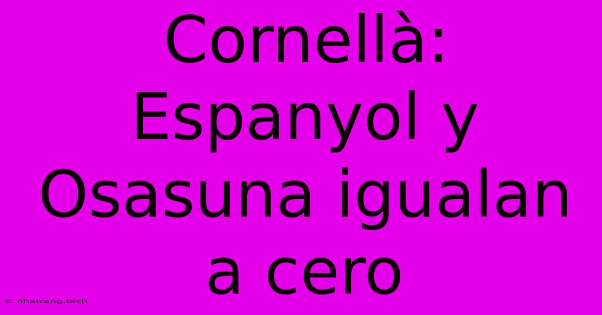 Cornellร : Espanyol Y Osasuna Igualan A Cero Cornellร : Espanyol Y Osasuna Igualan A Cero