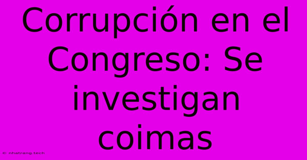 Corrupci贸n En El Congreso: Se Investigan Coimas Corrupci贸n En El Congreso: Se Investigan Coimas