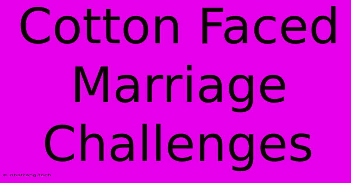 Cotton Faced Marriage Challenges Cotton Faced Marriage Challenges