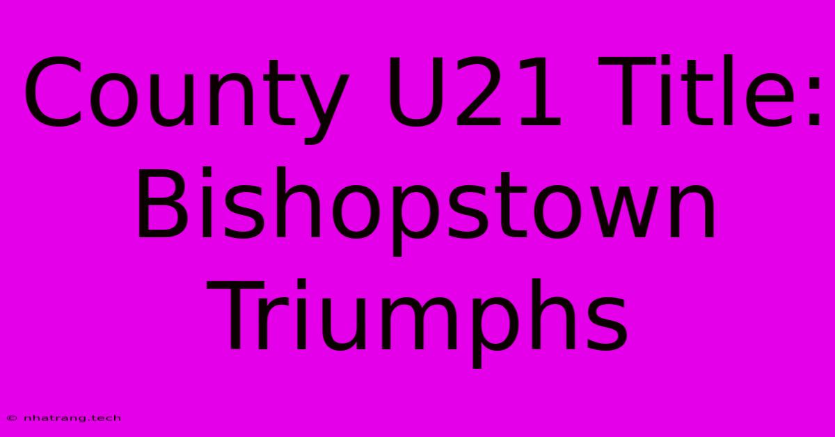 County U21 Title: Bishopstown Triumphs County U21 Title: Bishopstown Triumphs