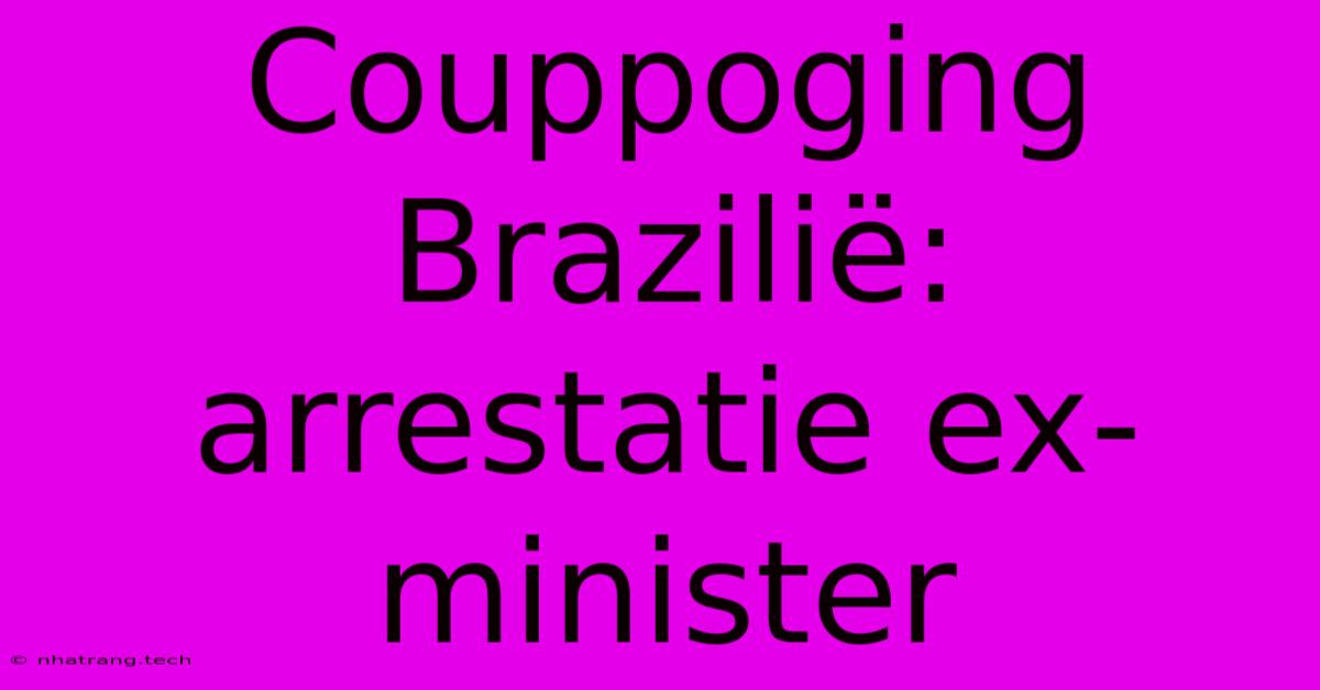 Couppoging Braziliรซ: Arrestatie Ex-minister Couppoging Braziliรซ: Arrestatie Ex-minister