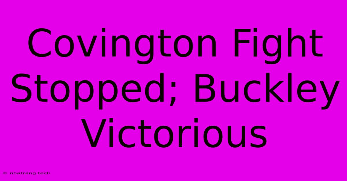 Covington Fight Stopped; Buckley Victorious Covington Fight Stopped; Buckley Victorious