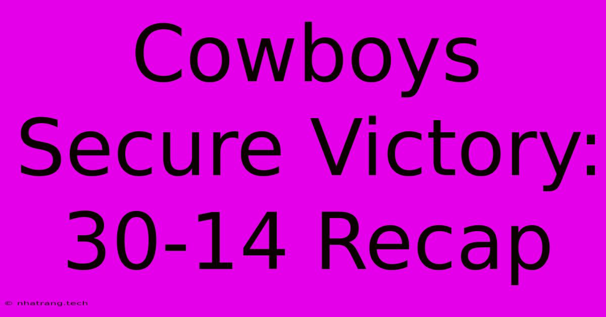 Cowboys Secure Victory: 30-14 Recap Cowboys Secure Victory: 30-14 Recap