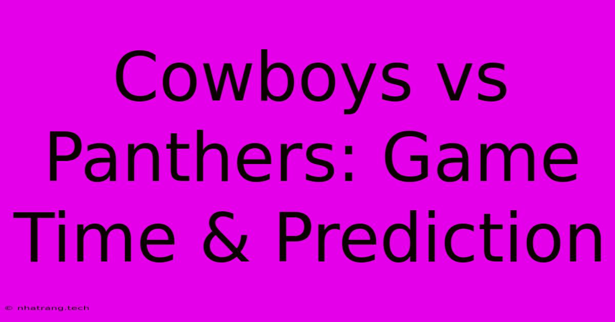 Cowboys Vs Panthers: Game Time & Prediction Cowboys Vs Panthers: Game Time & Prediction